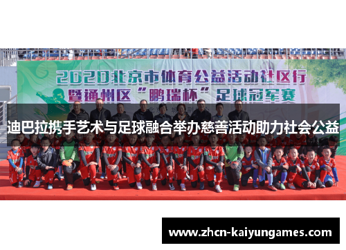 迪巴拉携手艺术与足球融合举办慈善活动助力社会公益