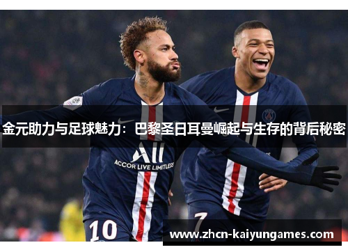 金元助力与足球魅力：巴黎圣日耳曼崛起与生存的背后秘密