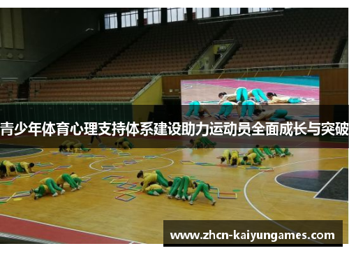 青少年体育心理支持体系建设助力运动员全面成长与突破 青少年体育心理支持体系建设助力运动员全面成长与突破