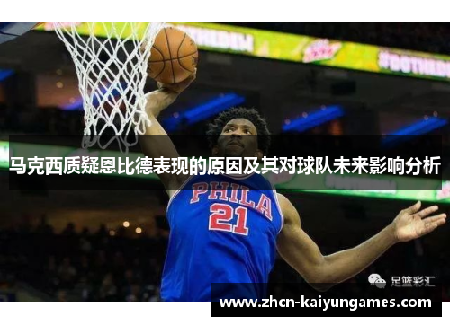马克西质疑恩比德表现的原因及其对球队未来影响分析