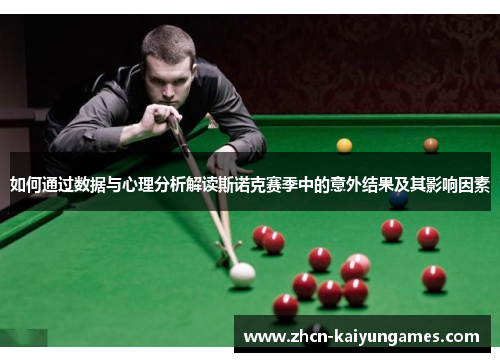 如何通过数据与心理分析解读斯诺克赛季中的意外结果及其影响因素 如何通过数据与心理分析解读斯诺克赛季中的意外结果及其影响因素