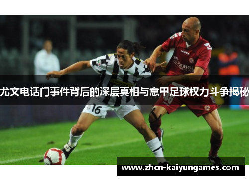 尤文电话门事件背后的深层真相与意甲足球权力斗争揭秘 尤文电话门事件背后的深层真相与意甲足球权力斗争揭秘