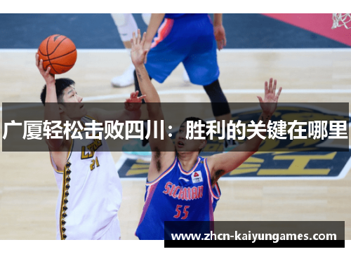 广厦轻松击败四川:胜利的关键在哪里 广厦轻松击败四川:胜利的关键在哪里