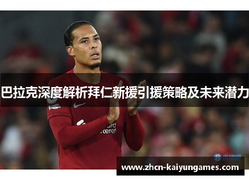 巴拉克深度解析拜仁新援引援策略及未来潜力